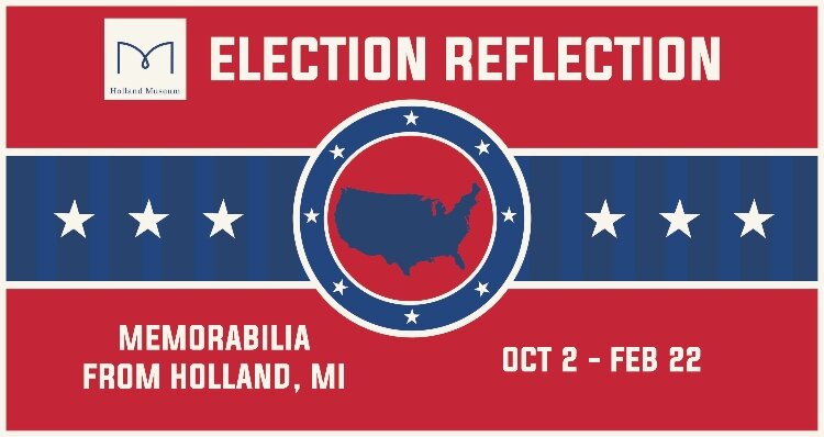 The Holland Museum’s exhibit, Election Reflections, runs Oct. 2 through Feb. 22, (George Washington’s birthday), and showcases artifacts from past national and state elections.